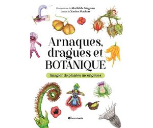 Arnaques, dragues et botanique Imagier de plantes incongrues - Xavier Mathias - Terre Vivante - relié - Guide