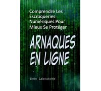 Arnaques En Ligne: Comprendre Les Escroqueries Numériques Pour Mieux Se Protéger