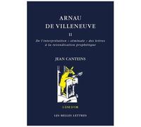 Arnau De Villeneuve - Tome 2, De L'interprétation "Séminale" Des Lettres À La Revendication Prophétique