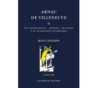 Arnau de Villeneuve, tome II De l'interprétation « séminale » des lettres à la revendication prophétique - Jean Canteins - Belles Lettres - broché - Etude