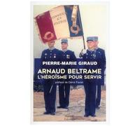 Arnaud Beltrame - L'héroïsme Pour Servir