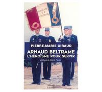 Arnaud Beltrame, l'héroïsme pour servir L'héroïsme pour servir - Pierre-Marie Giraud - Mareuil Editions - broché - Essai