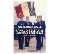 Arnaud Beltrame L'héroïsme pour servir Pierre-Marie Giraud (Auteur), Denis Favier (Préface)