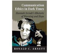 Arnett, R: Communication Ethics In Dark Times