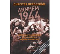 Arnhem 1944 -- An Epic Battle Revisited: Volume II: The Lost Victory -- September-October 1944