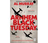 Arnhem: Black Tuesday: The Classic World War II Battle Told As Never Before