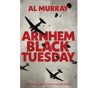 Arnhem: Black Tuesday: The Classic Battle Told As Never Before