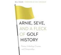 Arnie Seve and a Fleck of Golf History by Bill Fields Bill Fields, Ben Crenshaw (Auteur)