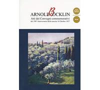 Arnold Böcklin. Atti dei Convegni commemorativi del 190° anniversario della nascita 16 Ottobre 1827