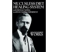Arnold Ehret Works (3 books in 1): Mucusless Diet Healing System & Rational Fasting & 49 Day Fasting Experiment