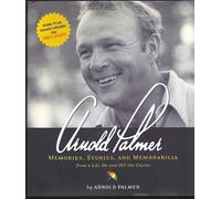 Arnold Palmer: Memories, Stories, and Memorabilia from a Life on and Off the Course