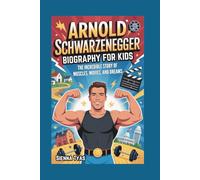 ARNOLD SCHWARZENEGGER BIOGRAPHY FOR KIDS: The Incredible Story of Muscles, Movies, and Dreams