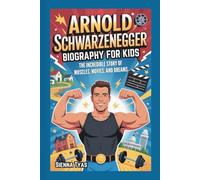 ARNOLD SCHWARZENEGGER BIOGRAPHY FOR KIDS: The Incredible Story of Muscles, Movies, and Dreams