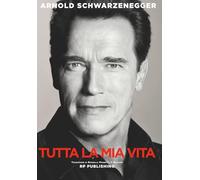 Arnold Schwarzenegger. Tutta la mia vita