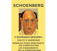 Arnold SHOENBERG Ouvrages Groupés: Traité d'Harmonie, Les Fondements de la Compostion musicale, Modèles pour débutants en composition