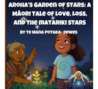 Aroha's Garden Of Stars: A Māori Tale of Love, Loss and the Matariki Stars