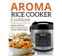 Aroma Rice Cooker Cookbook: Easy and Delicious Rice Cooker Recipes for the Whole Family