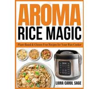 AROMA RICE MAGIC: Plant-Based & Gluten-Free Recipes for Your Rice Cooker