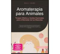 Aromaterapia para Animales: Terapia Olfativa y Aceites Esenciales para el Bienestar de tus Mascotas
