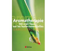 Aromathérapie - 150 Vrai/Faux Sur Les Huiles Essentielles