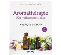Aromathérapie - 2e éd. - 100 huiles essentielles - Dominique Baudoux - Dunod - broché - Guide