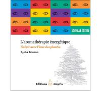 Aromathérapie énergétique - Guérir avec l'âme des plantes - Lydia Bosson - Amyris Eds - broché - Guide