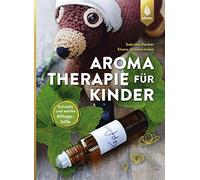 Aromatherapie für Kinder: Schnelle und sanfte Alltagshilfe bei Kinderkrankheiten