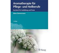 Aromatherapie für Pflege- und Heilberufe: Kursbuch für Ausbildung und Praxis