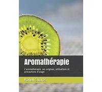 Aromathérapie: L’aromathérapie, ses origines, utilisations et précautions d’usage