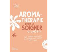 Aromathérapie pour se soigner au quotidien