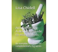 Aromatherapy: A Definitive Guide To Essential Oils: An Everyday Reference For Complementary Therapists.