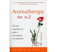 Aromatherapy An A-Z: The most comprehensive guide to aromatherapy ever published