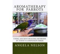 Aromatherapy for Parrots: Using an ancient healing art with today's companion birds