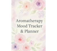 Aromatherapy Mood Tracker & Planner: A Guided Journal for Emotional Balance, Self-Care Rituals, and Natural Wellness Logging