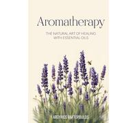 Aromatherapy: the natural art of healing with essential oils