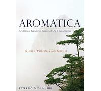 Aromatica: A Clinical Guide to Essential Oil Therapeutics: Principles and Profiles