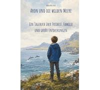 Aron und die wilden Meere: Ein Tagebuch über Freiheit, Familie und große Entdeckungen