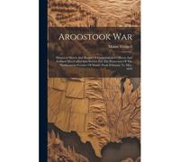 Aroostook War: Historical Sketch And Roster Of Commissioned Officers And Enlisted Men Called Into Service For The Protection Of The N