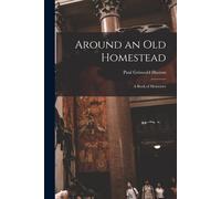 Around An Old Homestead: A Book Of Memories