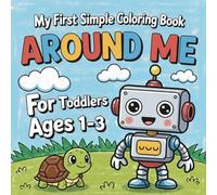 Around Me - My First Simple Coloring Book: For Toddler Ages 1-3 | Simple Easy Coloring Pages, Big Shapes, Bold Lines, First Coloring Book, Early Learning & Fine Motor Skills