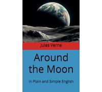 Around the Moon: In Plain and Simple English
