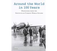 Around the World in 100 Years: Dispatches from the Institute of Current World Affairs