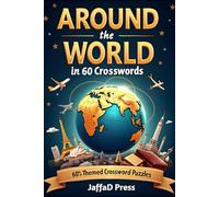 Around The World In 60 Crosswords: 60 Inspiring Crossword Puzzles Celebrating Famous Cities, Iconic Landmarks, Diverse Cultures, Natural Wonders and Global Adventures