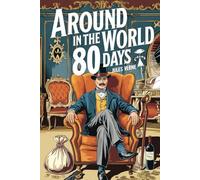Around the World in 80 Days: The Travel Adventure of a Lifetime: Phileas Fogg’s Daring Journey to Prove the Unthinkable - Hardcover Edition