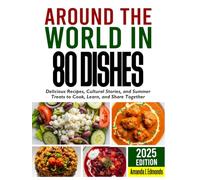 Around The World In 80 Dishes: Delicious Recipes, Cultural Stories, and Summer Treats to Cook, Learn, and Share Together