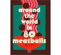 Around the World in 80 Meatballs: 80 Fleischbällchen-Rezepte aus über 20 Ländern - einfach, vielseitig und voller Geschmack
