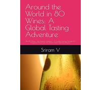 Around the World in 80 Wines: A Global Tasting Adventure: The 80 Wines : Your Passport Collection - A Curated Journey Through 80 Exceptional Wines from the World’s Most Celebrated Regions