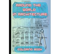 Around The World In Architecture: "A Captivating Coloring Journey Through Iconic Architecture And Cityscapes Across Diverse Cultures".