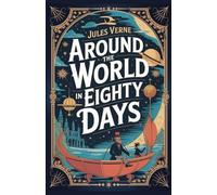 Around the World in Eighty Days: A Novel of Travel, Precision, and the Expanding Modern World