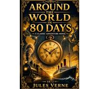 Around the World in Eighty Days: Complete Edition with Introduction, Historical Context, Key Ideas and Themes, Character Insights, and Author Biography